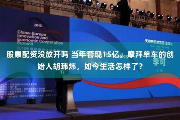 股票配资没放开吗 当年套现15亿，摩拜单车的创始人胡玮炜，如今生活怎样了？