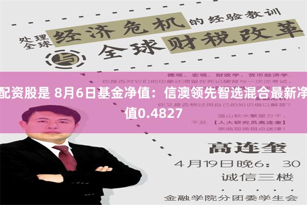 配资股是 8月6日基金净值：信澳领先智选混合最新净值0.4827