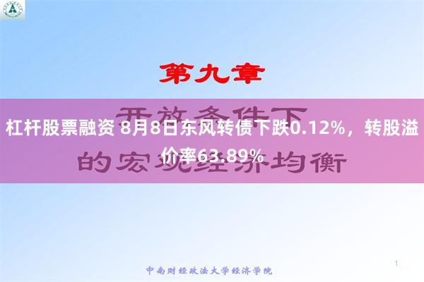 杠杆股票融资 8月8日东风转债下跌0.12%，转股溢价率63.89%