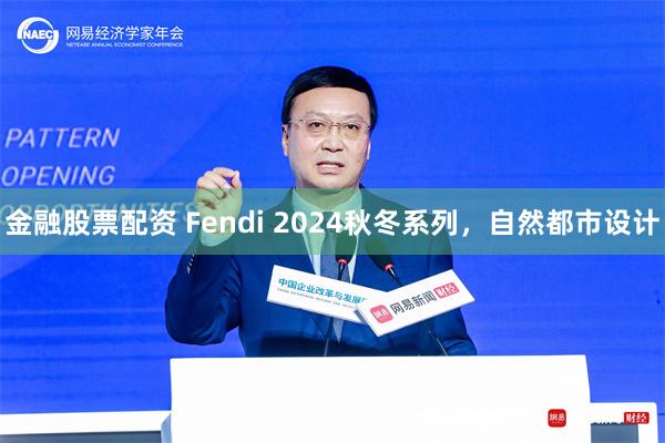 金融股票配资 Fendi 2024秋冬系列，自然都市设计