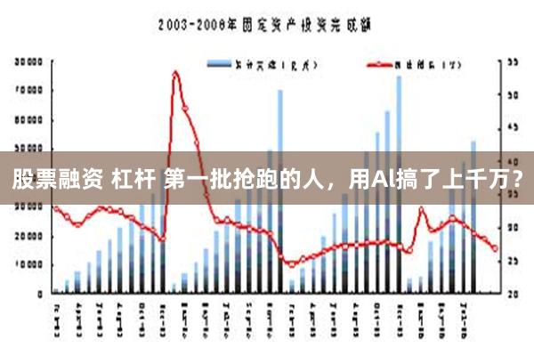 股票融资 杠杆 第一批抢跑的人，用Al搞了上千万？