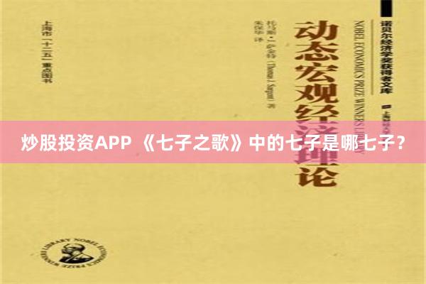 炒股投资APP 《七子之歌》中的七子是哪七子？