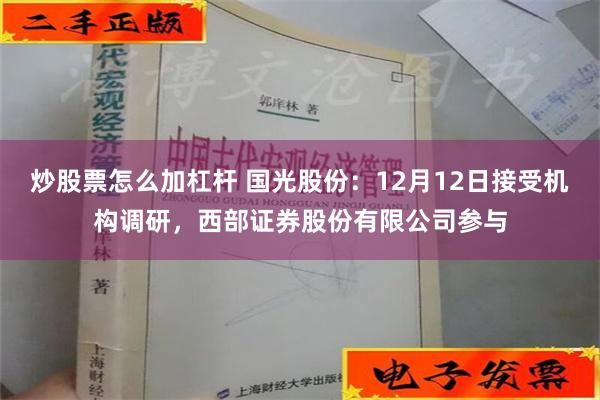 炒股票怎么加杠杆 国光股份：12月12日接受机构调研，西部证券股份有限公司参与