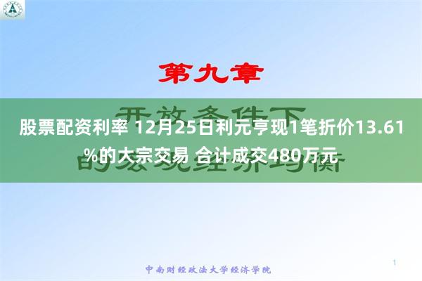 股票配资利率 12月25日利元亨现1笔折价13.61%的大宗交易 合计成交480万元