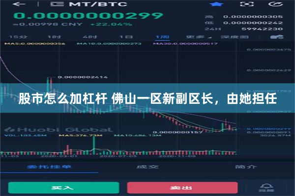 股市怎么加杠杆 佛山一区新副区长，由她担任