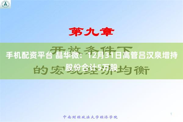 手机配资平台 晶华微：12月31日高管吕汉泉增持股份合计5万股