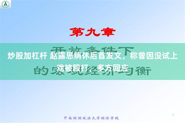 炒股加杠杆 赵露思病休后首发文，称曾因没试上戏被殴打，多方回应